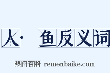 人·鱼反义词是什么意思的图片